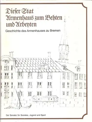 Walte, Wilhelm Arnold: Dieser Stat [Stadt] Armenhaus zum Behten [Beten] und Arbeyten [Arbeiten]. Geschichte d. Armenhauses zu Bremen 1698 - 1866 mit weiteren Beitr. zur brem. Sozialgeschichte. 