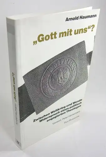 Haumann, Arnold: "Gott mit uns"? Zwischen Weltkrieg und Wende. Widerspruch eines politisch engagierten Theologen. Vorwort: Peter Heinemann. 
