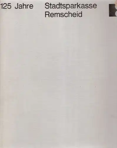 Stadtsparkasse Remscheid (Hrsg.): 125 Jahre Stadtsparkasse Remscheid : 1841, 1966 ; Festschrift zum 125jährigen Bestehen der Stadtsparkasse Remscheid und zur Einweihung des neuen Hauptgeschäftsgebäudes. 