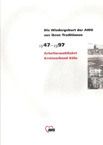 Irsfeld, Franz / Arbeiterwohlfahrt Kreisverband  (Hrsg.): Die Wiedergeburt der AWO aus ihren Traditionen1947 - 1997, Arbeiterwohlfahrt Kreisverband Köln. 