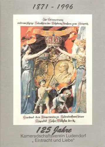 Kameradschaftsverein Ludendorf  (Hrsg.): 125 Jahre Kameradschaftsverein Ludendorf "Eintracht und Liebe", 1871 - 1996. 