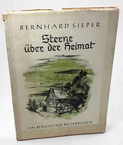 Sieper, Bernhard: Sterne über der Heimat. Ein bergischer Bilderbogen. Bericht, Deutung und Wertung, in Aufsätzen und Gedichten des Kernstückes einer Landschaft. 