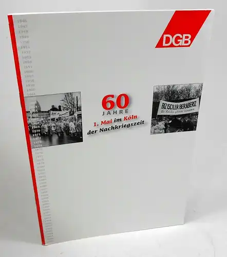 DGB-Region Köln-Leverkusen-Erft-Berg (Hg.): 60 Jahre 1. Mai im Köln der Nachkriegszeit. 