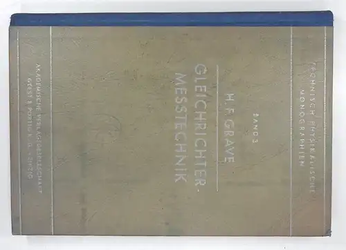 Grave, Hans Ferdinand: Gleichrichter-Messtechnik. Gleichrichter und Umformer für Messzwecke und ihre Anwendung. (Technisch-Physikalische Monographien, Band 3). 