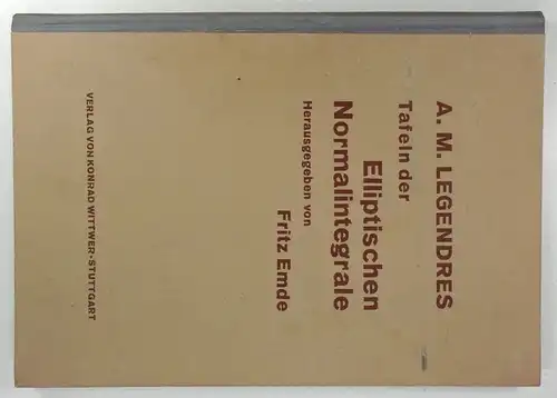 Emde, Fritz (Hg.): A. M. Legendres. Tafeln der Elliptischen Normalintegrale erster und zweiter Gattung. 