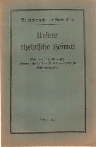 Volksbüchereien der Stadt Köln (Hrsg.): Unsere rheinische Heimat. Bücher u. Zeitschriftenaufsätze zsgest. u. veröff. aus Anlaß d. "Jahrtausendfeier". 