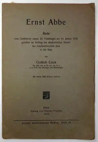 Linck, Gottlob: Ernst Abbe. Rede zum Gedächtnis seines 25. Todestages am 14. Januar 1930 gehalten im Auftrag des akademischen Senats der Landesuniversität Jena in der Aula. (Jenaer Akademische Reden, 10). 