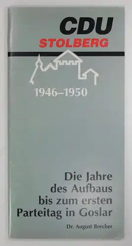 Brecher, August: Die Jahre des Aufbaus bis zum ersten Parteitag in Goslar. CDU Stolberg, 1946-1950. 