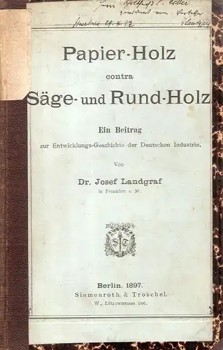 Landgraf, Josef: Papier-Holz contra Säge- und Rund-Holzein Beitrag zur Entwicklungs-Geschichte der deutschen Industrie. 