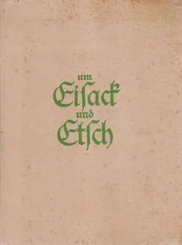 Atzwanger, Hugo: Um Eisack und Etsch. Wanderungen durch die Schönheiten des Etschlandes. 