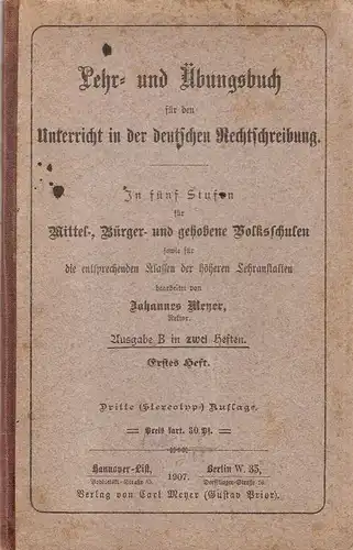 Meyer, Johannes: Lehr  und Übungsbuch für den Unterricht in der deutschen Rechtschreibung. In fünf Stufen für Mittel , Bürger  und gehobene Volksschulen sowie.. 