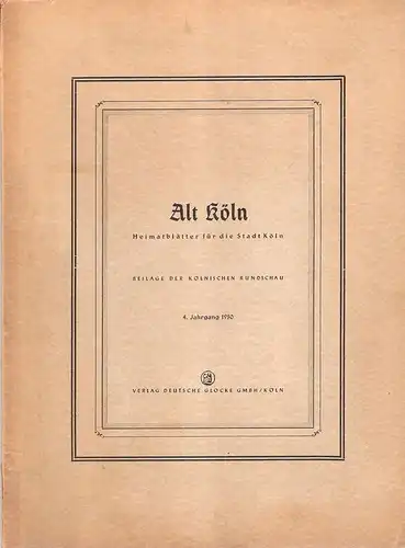 Kölnische Rundschau  (Hrsg.): Alt-Köln. Heimatblätter für die Stadt Köln. 4. Jahrgang 1950. (Beilage zu: Kölnische Rundschau / K, Ausgabe Köln). 