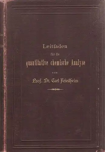 Friedheim, Carl: Leitfaden für die quantitative chemische Analyse;  unter Mitberücksichtigung von Massanalyse, Gasanalyse und Elektrolyse. 