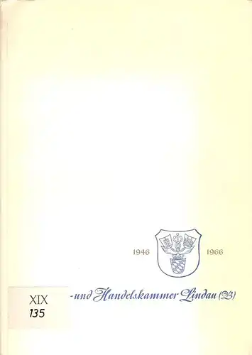 Industrie- und Handelskammer Lindau (Bodensee) (Hrsg.): Jubiläumsausgabe des Mitteilungsblattes aus Anlaß des 20jährigen Bestehens der Industrie- und Handelskammer Lindau (B) 1946 - 1966. 