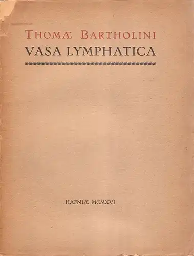 BARTHOLINUS, Thomas: Thomæ Bartholini Vasa lymphatica, nuper Hafniæ in animantibus inventa, et hepatis exsequiæ. (Edited on the tercentary of the birth of T. Bartholinus by Vilhelm Maar, etc.). 