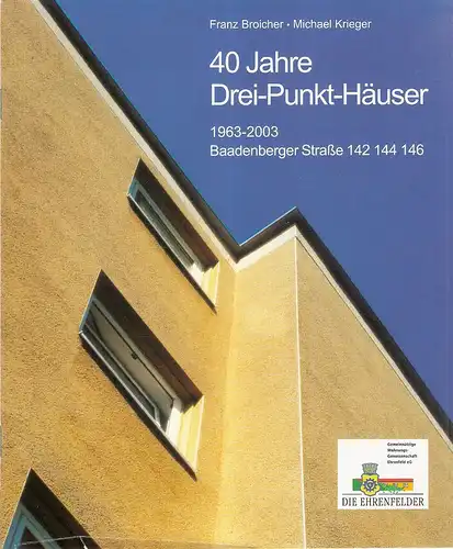 Broicher, Franz / Krieger, Michael: 40 Jahre Drei-Punkt-Häuser; 1963 -2003. Baadenberger Straße 142 144 146. (Hrsg.: Gemeinnützige Wohnungs-Genossenschaft Ehrenfeld eG "Die Ehrenfelder" Köln). 