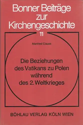Clauss, Manfred: Die Beziehungen des Vatikans zu Polen während des II. [Zweiten] Weltkrieges. (Bonner Beiträge zur Kirchengeschichte ; Bd. 11). 