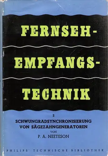 Neeteson, P. A: Fernseh-Empfangstechnik. Schwungrad-Synchronisierung von Sägezahngeneratoren. Fernseh-Empfangs-Technik, Bd.2. ( Philips Bücherreihe über Elektronenröhren ; 8b ; Philips Technische Bibliothek). 