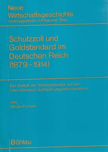 Fechter, Ursula: Schutzzoll und Goldstandard im Deutschen Reich : (1879 - 1914). Der Einfluss d. Schutzzollpolitik auf d. internat. Goldwährungsmechanismus. (Neue Wirtschaftsgeschichte ; Bd. 11). 