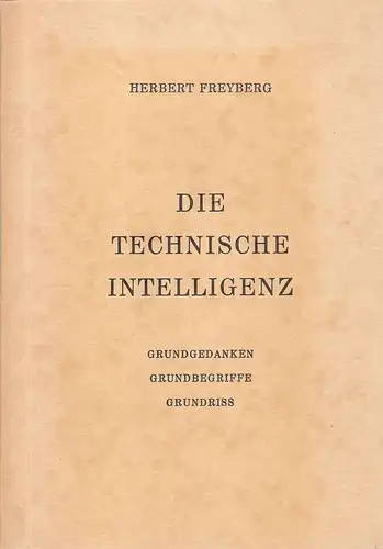 Freyberg, Herbert: Die technische Intelligenz. Grundgedanken, Grundbegriffe, Grundriss. 