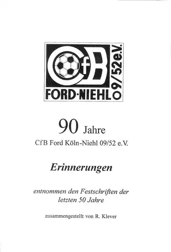 Klever, R. (Zusammenstellg.): 90 Jahre CfB Ford Köln-Niehl 09/52 e.V. (1909 - 1999). Erinnerungen entnommen den Festschriften der letzten 50 Jahre. 
