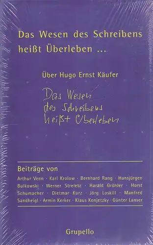 Kirchner, Sascha (Hrsg.): Das Wesen des Schreibens heißt Überleben ... : über Hugo Ernst Käufer ; Beiträge zu einer Biographie. 