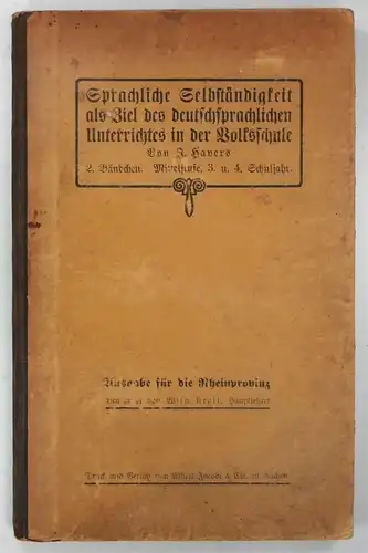 Havers, J(osef)   Kroll, Wilhelm: Sprachliche Selbständigkeit als Ziel des deutschsprachlichen Unterrichtes in der Volksschule. Zweiter Teil: Praxis. Ausgabe für die Rheinprovinz. Bearbeitet von.. 