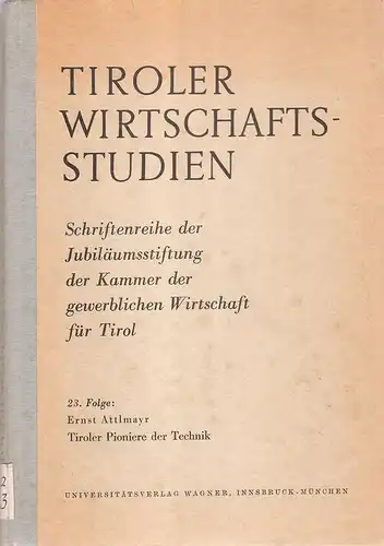 Attlmayr, Ernst: Tiroler Pioniere der Technik. 35 Lebensbilder. (Tiroler Wirtschaftsstudien ; Folge 23). 