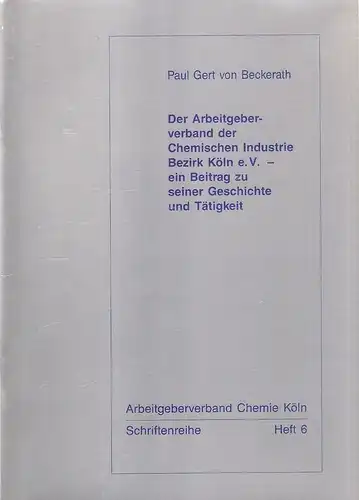 Beckerath, Paul Gert von: Der Arbeitgeberverband der Chemischen Industrie Bezirk Köln e.V. - ein Beitrag zu seiner Geschichte und Tätigkeit. (Arbeitgeberverband Chemie Köln, Schriftenreihe, Heft 6). 