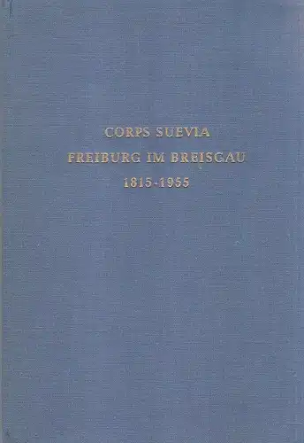 Corps Suevia  (Hrsg.): Mitgliederliste des Corps Suevia zu Freiburg im Breisgau 1815 - 1955. 