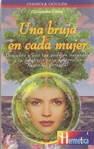 Eason, Cassandra: Una bruja en cada mujer. Descubre y usa tus poderes naturales y tu intuicion para desarrollar tu magia personal. (Ciencia Oculta. / Hermetica). 