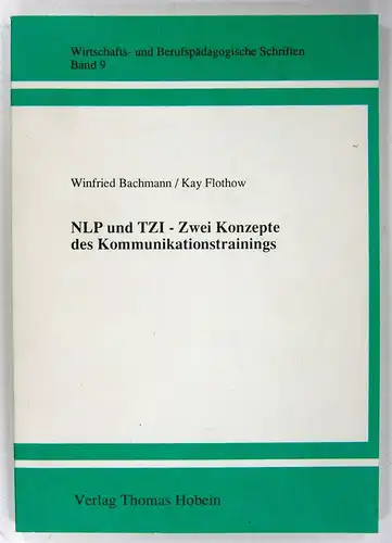 Bachmann, Winfried / Flothow, Kay: NLP und TZI - Zwei Konzepte des Kommunikationstrainings. (Wirtschafts- und Berufspädagogische Schriften, Band 9). 