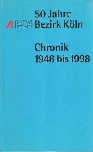 Führungskräfte der Druckindustrie und Informationsverarbeitung e.V., Bezirk Köln (Hrsg.): 50 Jahre FDI Bezirk Köln. Chronik 1948 bis 1998. 