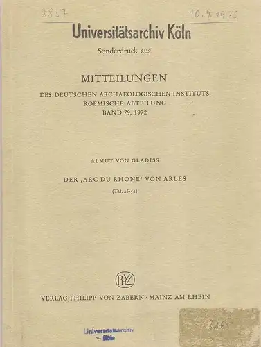 Gladiss, Almut von: Der Arc du Rhône von Arles. Sonderdruck aus Mitteilungen d. Dt. Archaeolog. Inst., Roem. Abt., Bd. 79, 1972. 
