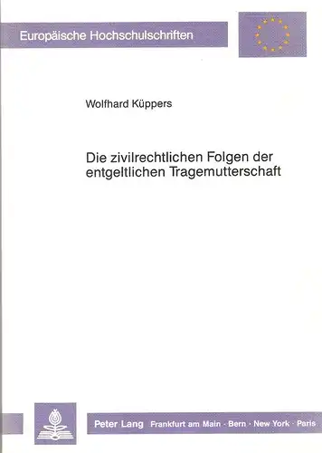 Küppers, Wolfhard: Die zivilrechtlichen Folgen der entgeltlichen Tragemutterschaft. (Europäische Hochschulschriften / Reihe 2 / Rechtswissenschaft ; Bd. 829). 