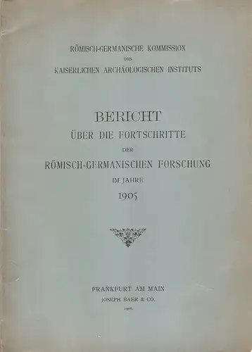 Deutsches Archäologisches Institut / Römisch-Germanische Kommission: Bericht über die Fortschritte der römisch-germanischen Forschungim Jahre 1905. 