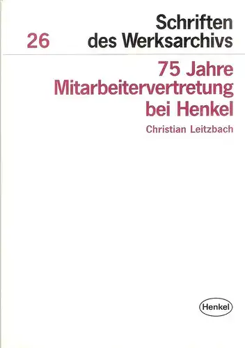 Leitzbach, Christian: 75 Jahre Mitarbeitervertretung bei Henkel. (Werksarchiv: Schriften des Werksarchivs der Henkel KGaA, Düsseldorf ; H. 26). 