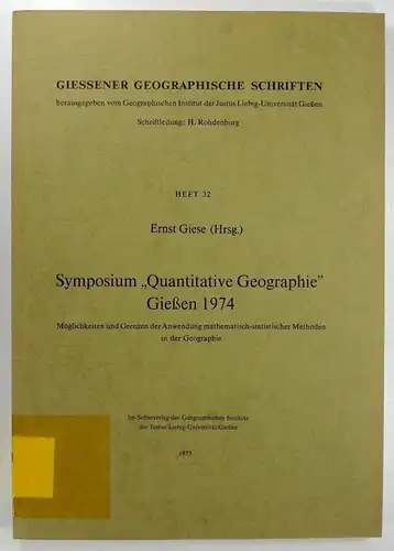 Giese, Ernst (Hrsg.): Symposium "Quantitative Geographie" Gießen 1974. Möglichkeiten und Grenzen der Anwendung mathematisch-statistischer Methoden in der Geographie. (Giessener Geographische Schriften, Heft 32). 