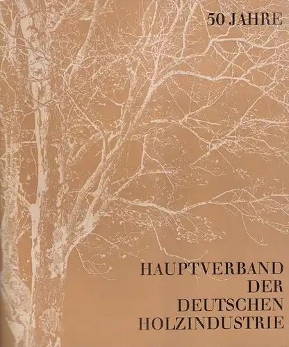 Hauptverband der Deutschen Holzindustrie und verwandter Industriezweige  (Hrsg.): 50 Jahre Hauptverband der Deutschen Holzindustrie und verwandter Industriezweige e. V. 1920-1970. 