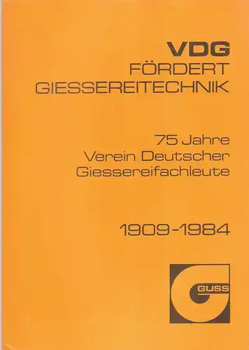 Verein Deutscher Giessereifachleute, VDG (Hrsg.): VDG fördert Giessereitechnik. 75 Jahre Verein Deutscher Giessereifachleute 1909-1984. 