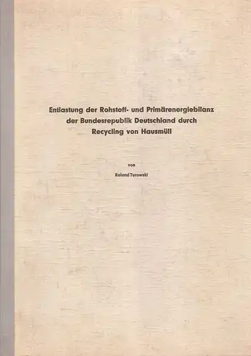 Turowski, Roland: Entlastung der Rohstoff- und Primärenergiebilanz der Bundesrepublik Deutschland durch Recycling von Hausmüll. 