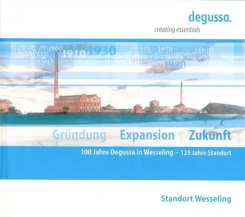 DEGUSSA AG WERK WESSELING / Hansen, Antje: Gründung, Expansion, Zukunft. 100 Jahre Degussa in Wesseling - 125 Jahre Standort. 
