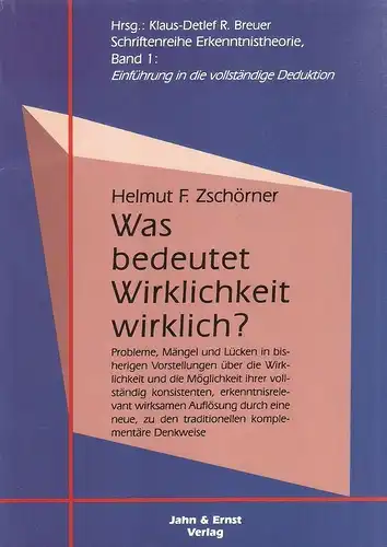 Zschörner, Helmut: Was bedeutet Wirklichkeit wirklich? Probleme, Mängel und Lücken in bisherigen Vorstellungen über Wirklichkeit und die Möglichkeit ihrer vollständig konsistenten, erkenntnisrelevant wirksamen Auflösung durch.. 