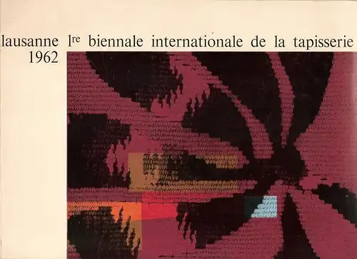 Musee cantonal des beaux-arts (Hrsg): 1re Biennale internationale de la tapisserie Lausanne 1962. Musee Cantonal des Beaux-Arts du 16 juin au 17 septembre. 