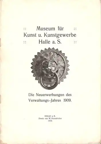 Städtisches Museum für Kunst und Kunstgewerbe, Halle a. Saale (Hrsg.): Die Neuerwerbungen des Verwaltungs-Jahres 1909. Städtisches Museum für Kunst und Kunstgewerbe, Halle a. Saale. 
