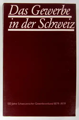 Schweizerischer Gewerbeverband (Hrsg.): Das Gewerbe in der Schweiz. 100 Jahre Schweizerischer Gewerbeverband 1879-1979. 