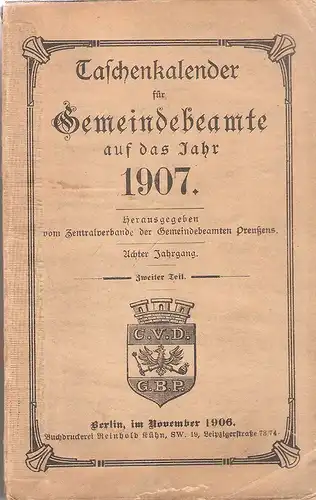 Zentralverband der Gemeindebeamten Preußens e.V. (Hrsg.): Taschenkalender für Gemeindebeamte. Auf das Jahr 1907. Achter Jahrgang. Zweiter Teil. 