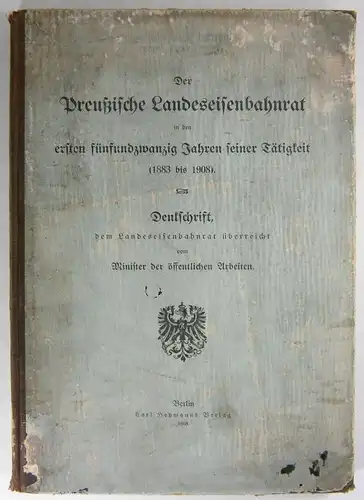 Ohne Autor: Der Preussische Landeseisenbahnrat in den ersten fünfundzwanzig Jahren seiner Tätigkeit. 1883 bis 1908. Denkschrift, dem Landeseisenbahnrat überreicht vom Minister der öffentlichen Arbeiten. 