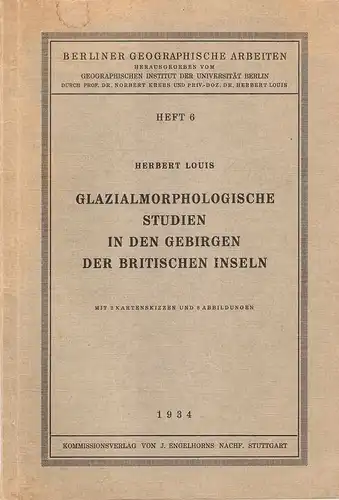 Louis, Herbert: Glazialmorphologische Studien in den Gebirgen der britischen Inseln. (Berliner Geographische Arbeiten / Heft. 6). 