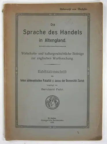 Fehr, Bernhard: Die Sprache des Handels in Altengland. Wirtschafts- und kulturgeschichtliche Beiträge zur englischen Wortforschung. (Wissenschaftliche Beilage zum zehnten Jahresbericht der städtischen Handelsakademie (Handelsschule) St. Gallen.). 